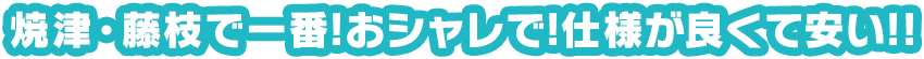 焼津で一番！おシャレで！仕様が良くて安い！